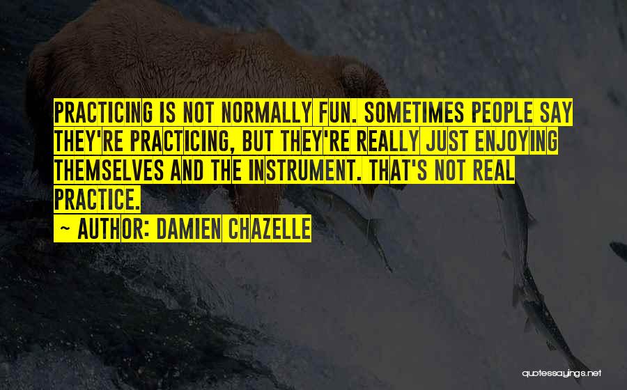Practicing An Instrument Quotes By Damien Chazelle