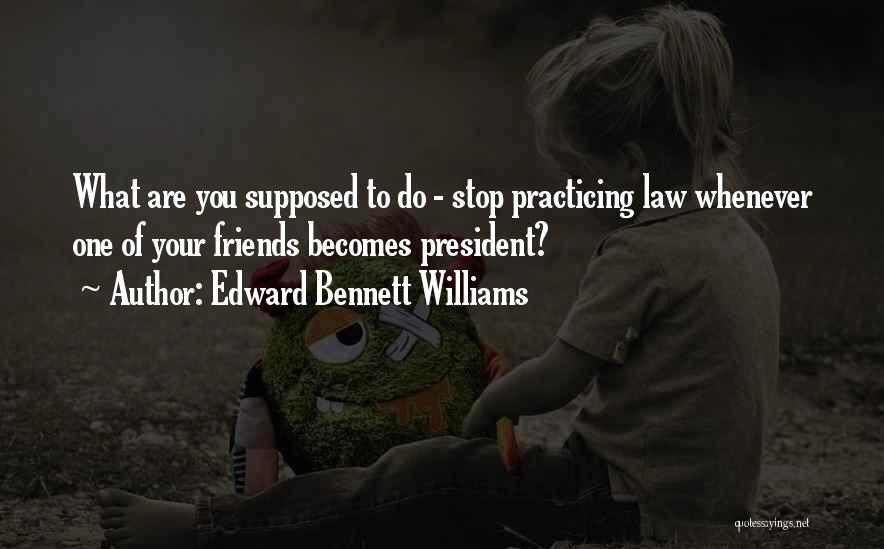 Practicing Law Quotes By Edward Bennett Williams