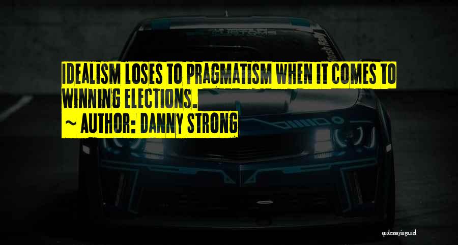 Pragmatism Vs Idealism Quotes By Danny Strong