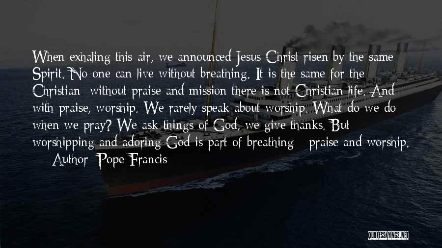 Praise And Worship God Quotes By Pope Francis
