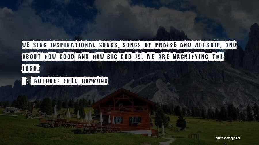 Praise And Worship Songs Quotes By Fred Hammond