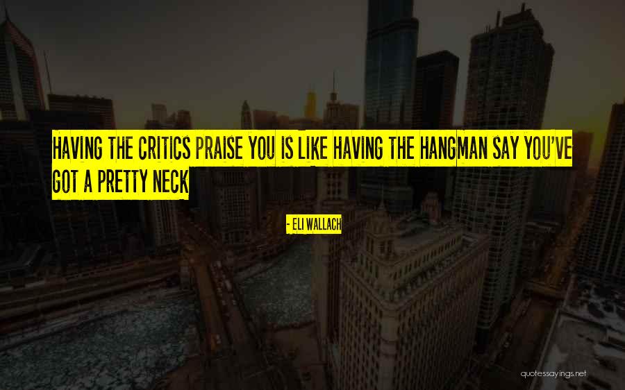 Praise Criticism Quotes By Eli Wallach Praise Criticism Quotes By Eli Wallach