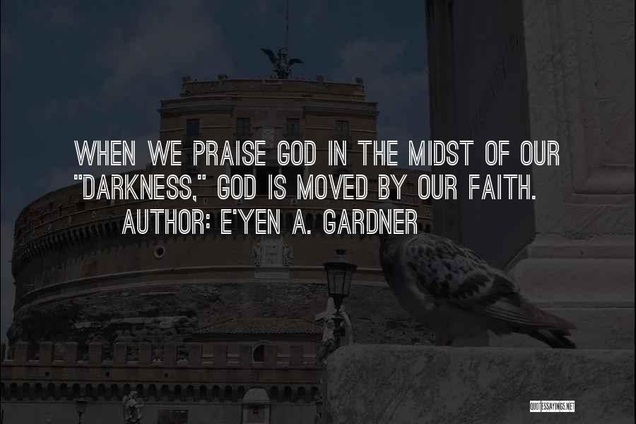 Praise Quotes By E'yen A. Gardner