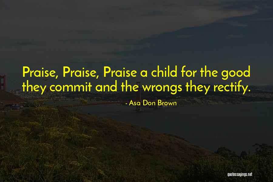 Praise Your Child Quotes By Asa Don Brown Praise Your Child Quotes By Asa Don Brown