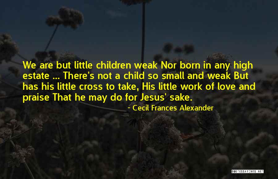 Praise Your Child Quotes By Cecil Frances Alexander Praise Your Child Quotes By Cecil Frances Alexander