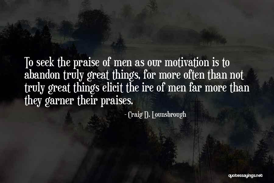 Praises Of Men Quotes By Craig D. Lounsbrough Praises Of Men Quotes By Craig D. Lounsbrough