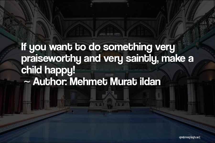 Praiseworthy Quotes By Mehmet Murat Ildan