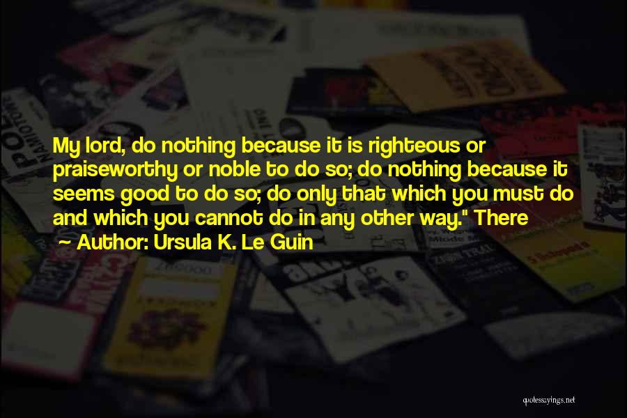 Praiseworthy Quotes By Ursula K. Le Guin