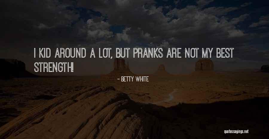 Pranks A Lot Quotes By Betty White Pranks A Lot Quotes By Betty White