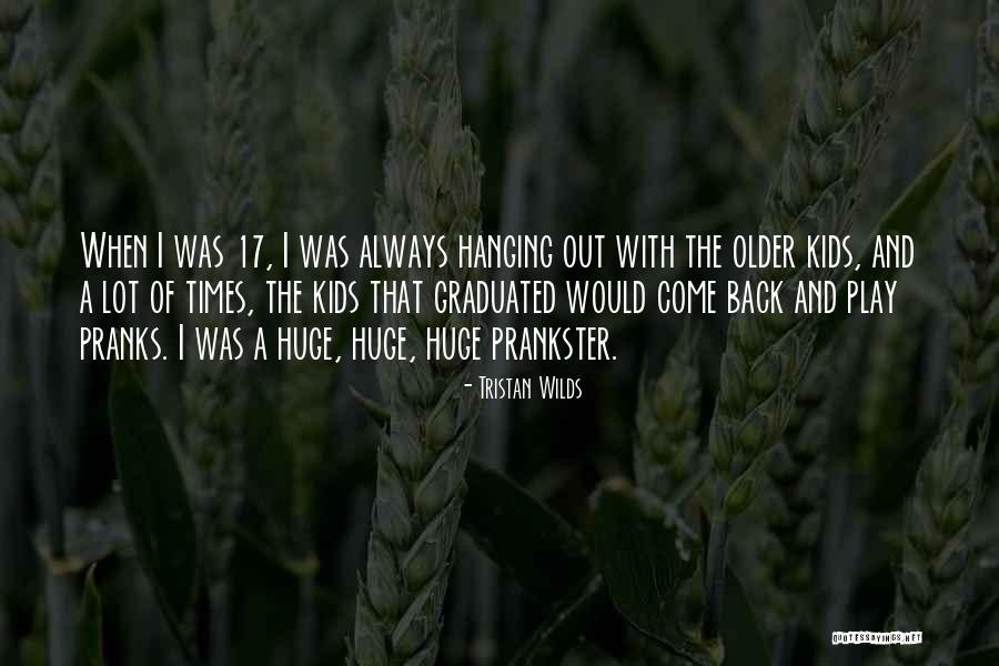 Pranks A Lot Quotes By Tristan Wilds Pranks A Lot Quotes By Tristan Wilds