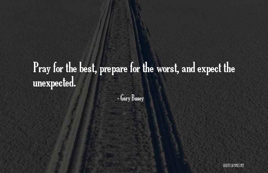 Pray And Prepare Quotes By Gary Busey Pray And Prepare Quotes By Gary Busey