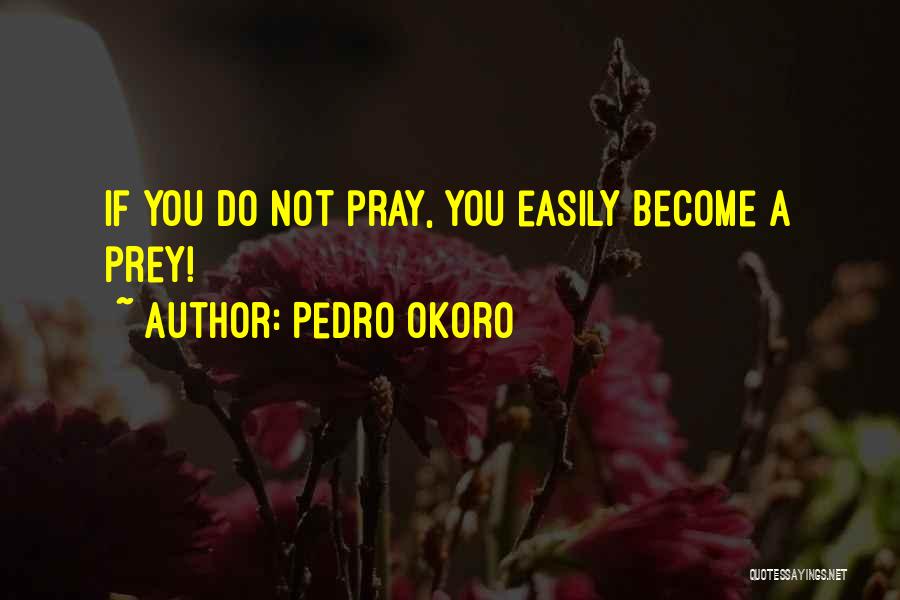 Pray And Prey Quotes By Pedro Okoro