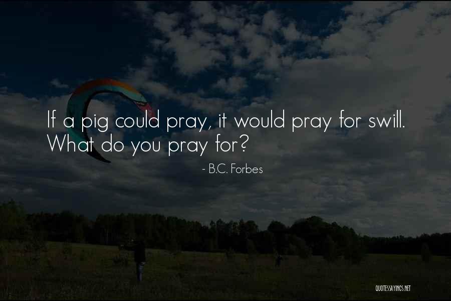 Pray For Quotes By B.C. Forbes Pray For Quotes By B.C. Forbes