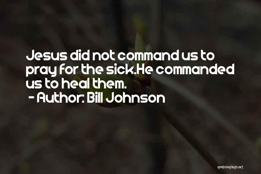 Pray For Someone Sick Quotes By Bill Johnson