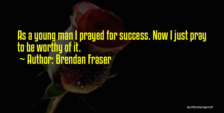 Pray For Success Quotes By Brendan Fraser