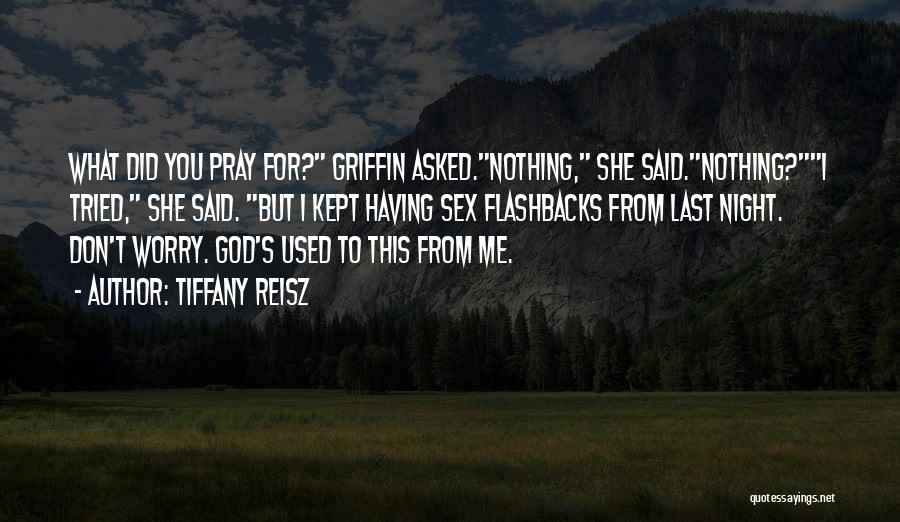 Pray More Worry Less Quotes By Tiffany Reisz