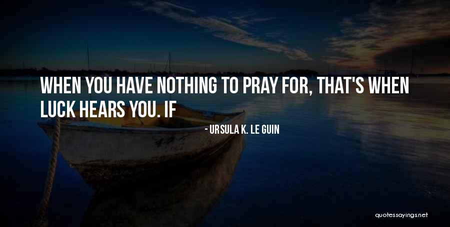 Pray That Quotes By Ursula K. Le Guin Pray That Quotes By Ursula K. Le Guin