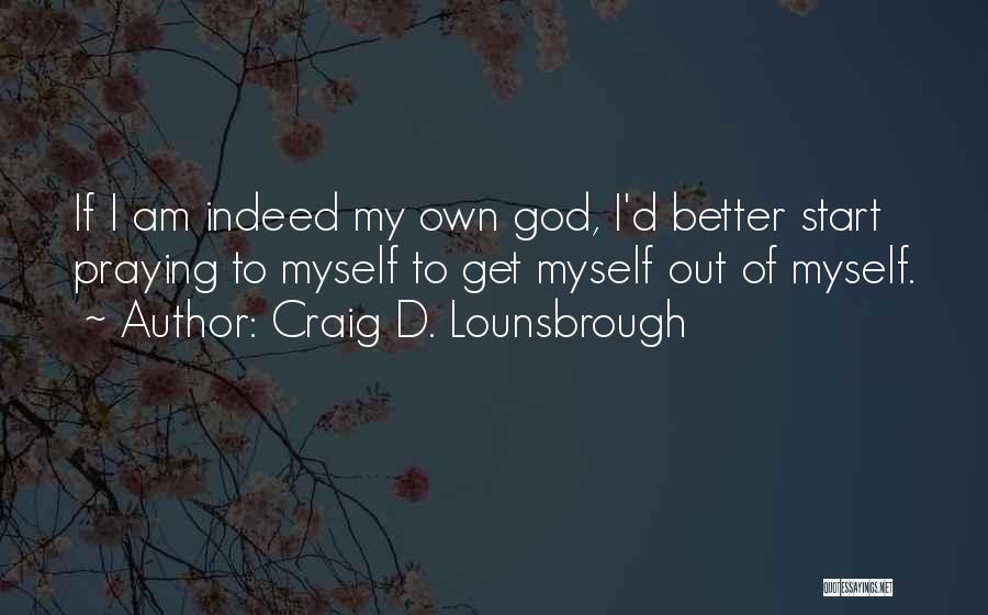 Pray To Get Better Quotes By Craig D. Lounsbrough