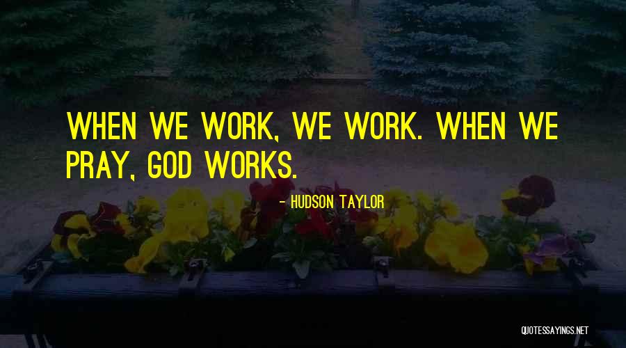 Pray Work Quotes By Hudson Taylor Pray Work Quotes By Hudson Taylor