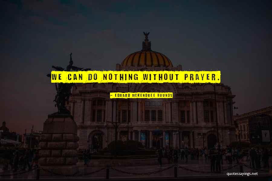 Prayer Bounds Quotes By Edward McKendree Bounds Prayer Bounds Quotes By Edward McKendree Bounds