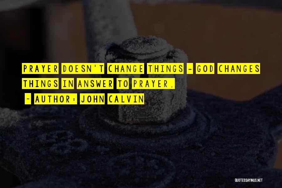 Prayer Change Things Quotes By John Calvin