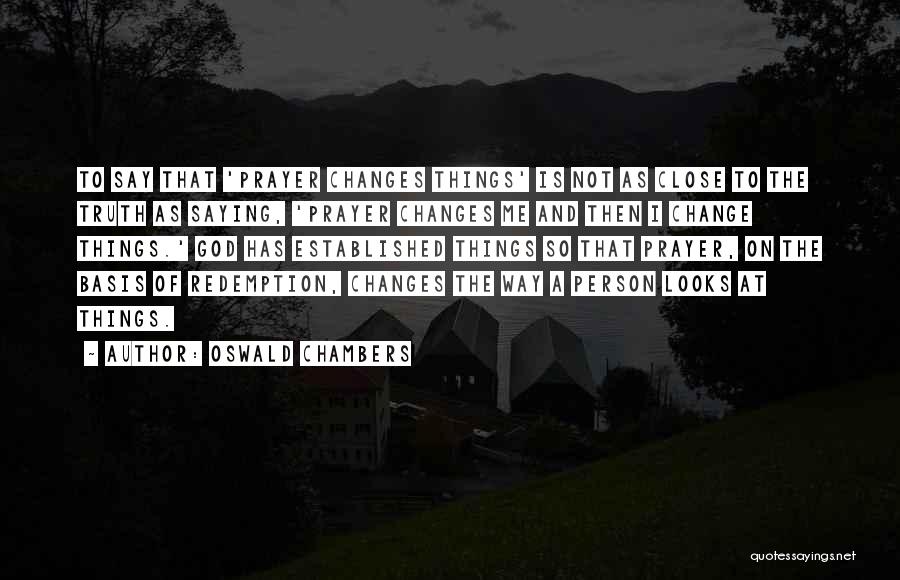 Prayer Change Things Quotes By Oswald Chambers