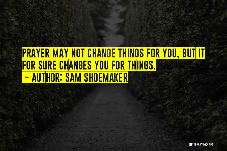 Prayer Change Things Quotes By Sam Shoemaker