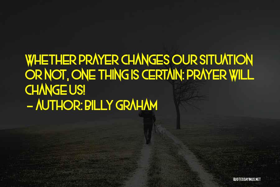 Prayer Changes Things Quotes By Billy Graham