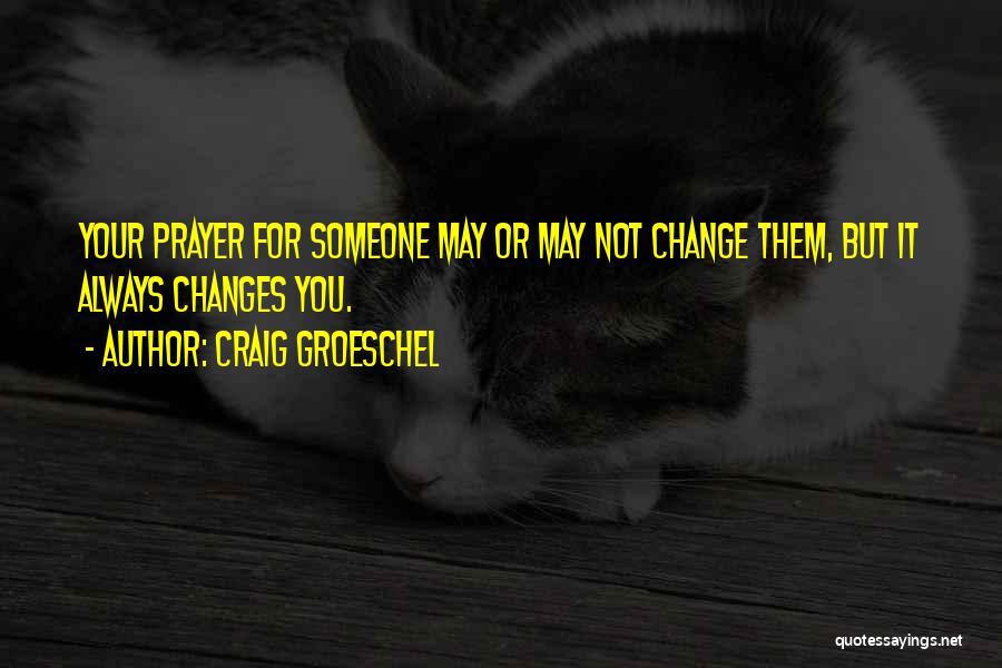 Prayer Changes Things Quotes By Craig Groeschel