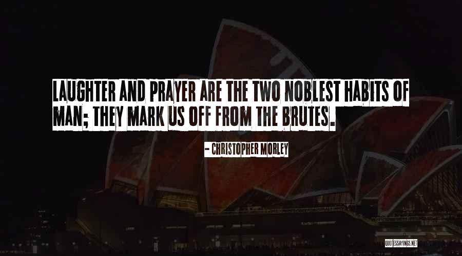 Prayer Habits Quotes By Christopher Morley Prayer Habits Quotes By Christopher Morley