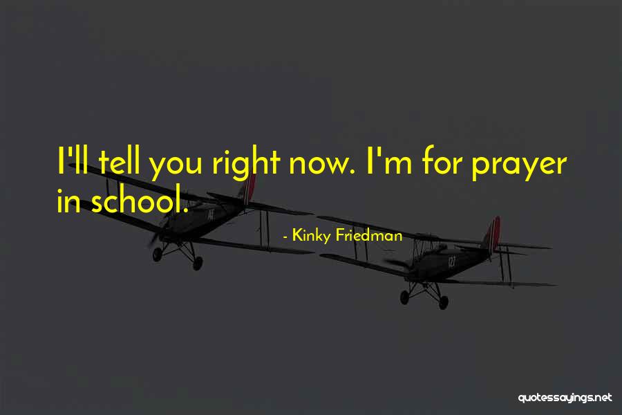 Prayer In School Quotes By Kinky Friedman Prayer In School Quotes By Kinky Friedman
