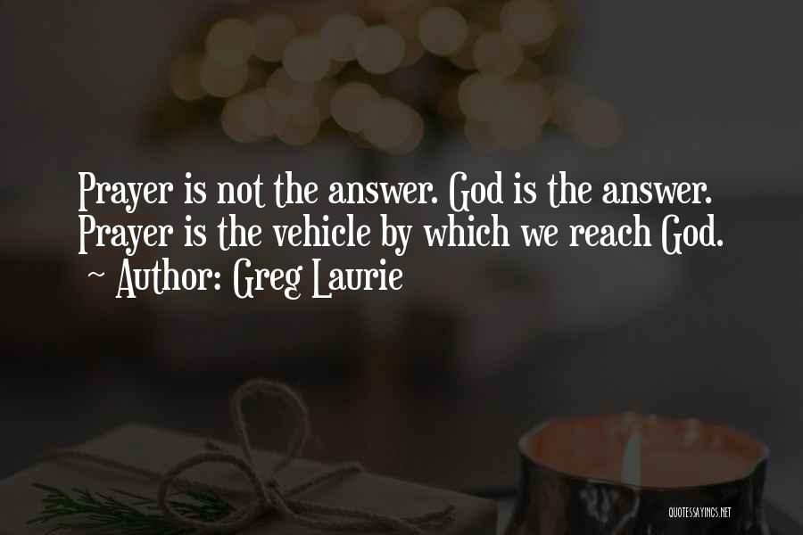 Prayer Is The Answer Quotes By Greg Laurie