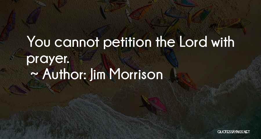 Prayer Petition Quotes By Jim Morrison