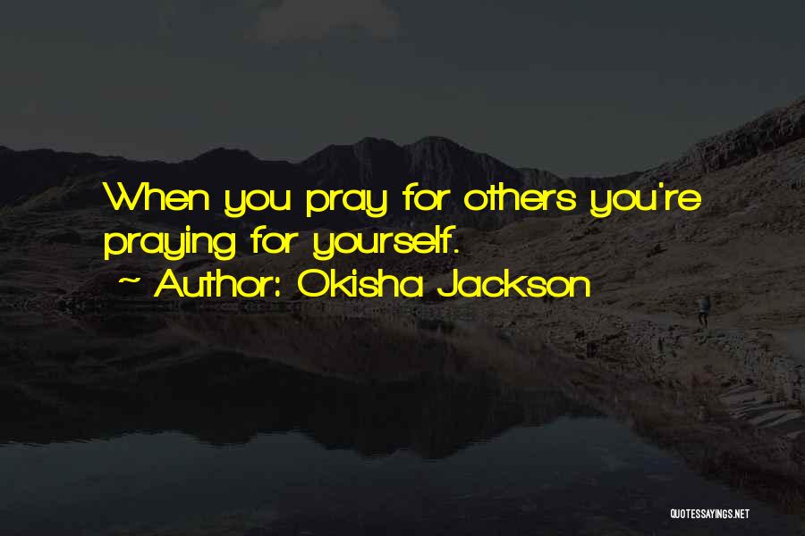 Praying For Others Quotes By Okisha Jackson