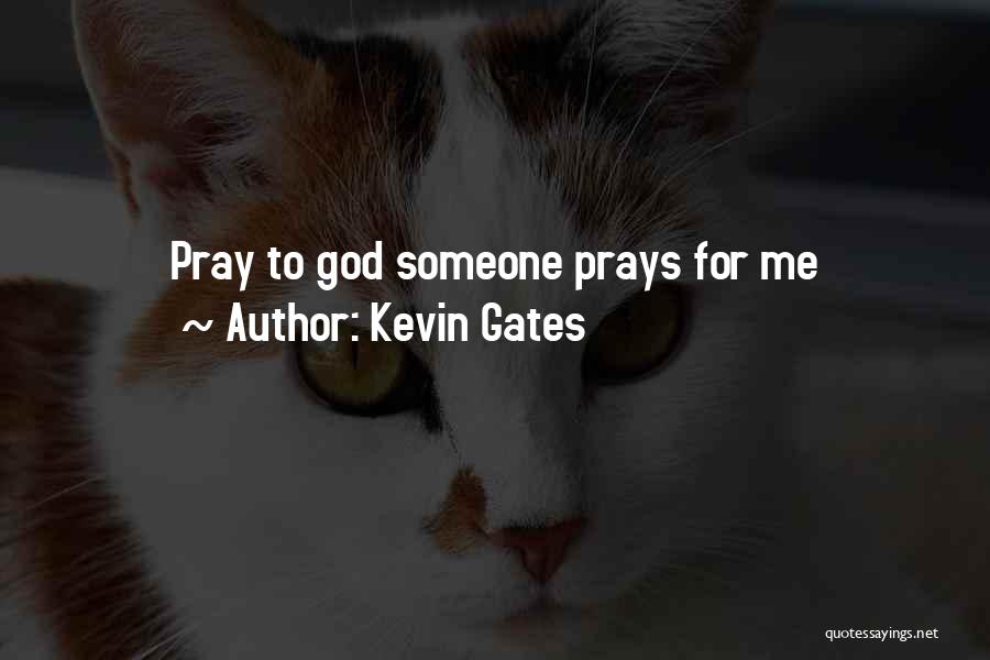 Praying For Someone Quotes By Kevin Gates