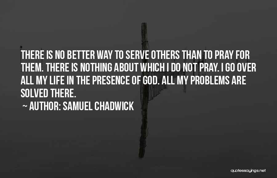 Praying For You To Get Better Quotes By Samuel Chadwick