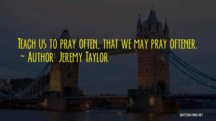 Praying Often Quotes By Jeremy Taylor