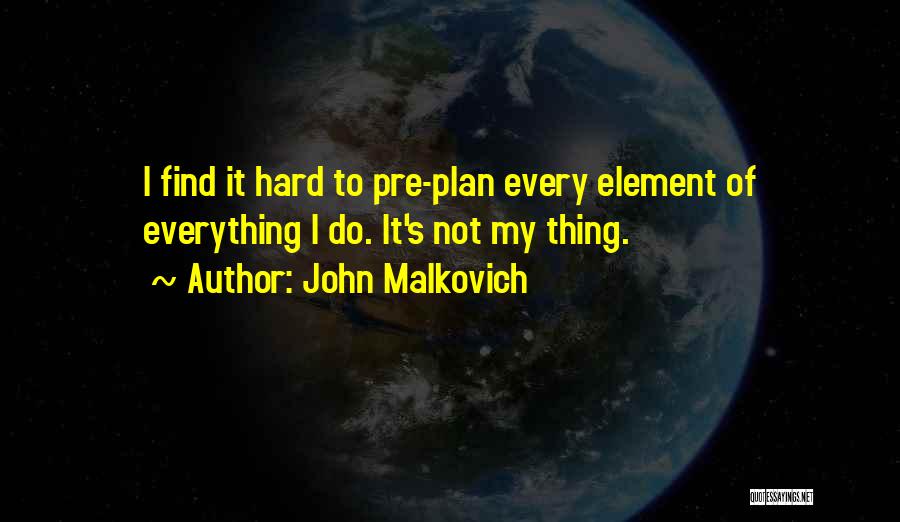 Pre Plan Quotes By John Malkovich