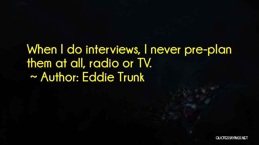 Pre-production Quotes By Eddie Trunk