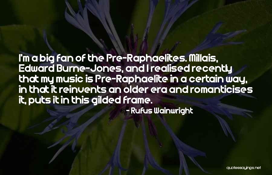 Pre Raphaelites Quotes By Rufus Wainwright