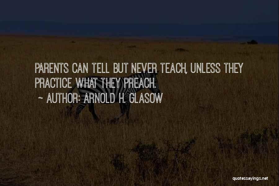 Preach What You Teach Quotes By Arnold H. Glasow