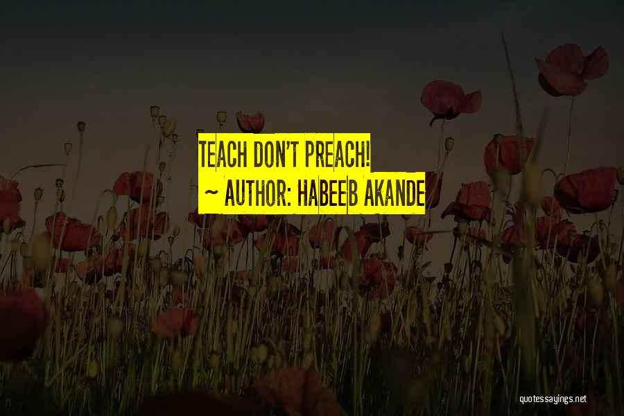 Preach What You Teach Quotes By Habeeb Akande