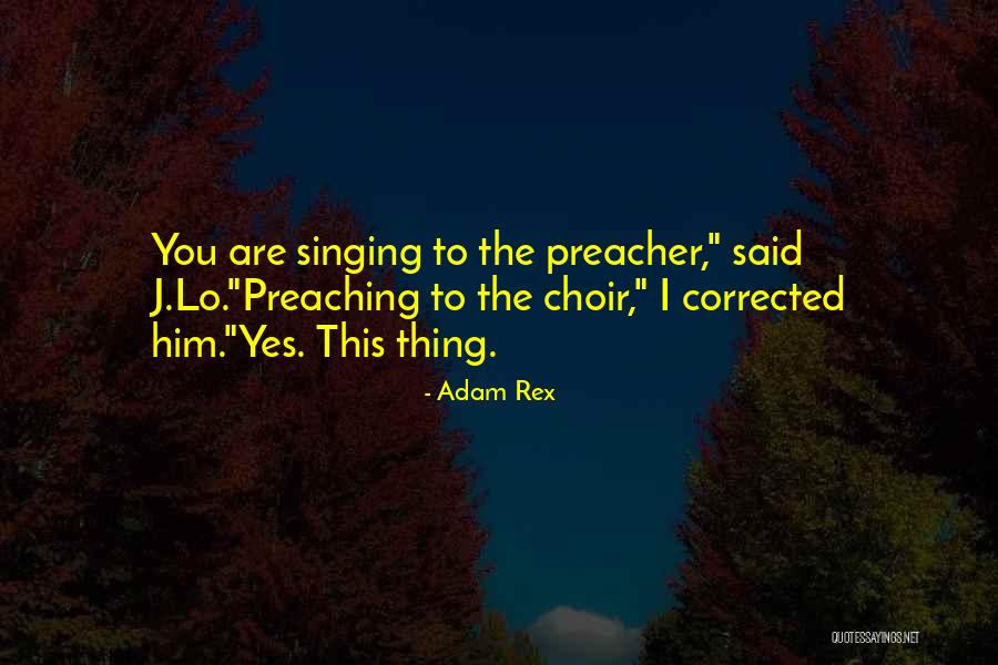 Preaching To The Choir Quotes By Adam Rex Preaching To The Choir Quotes By Adam Rex