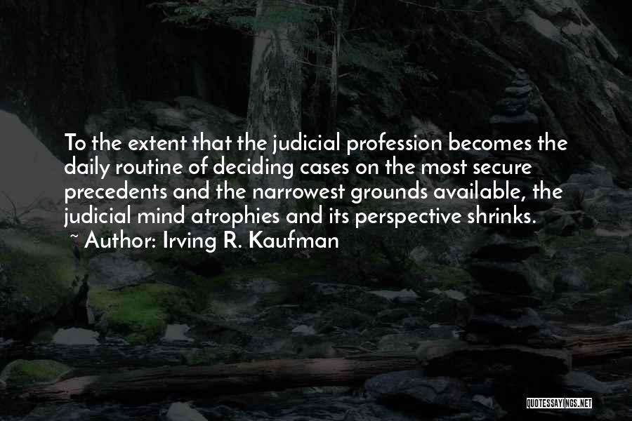 Precedents Quotes By Irving R. Kaufman