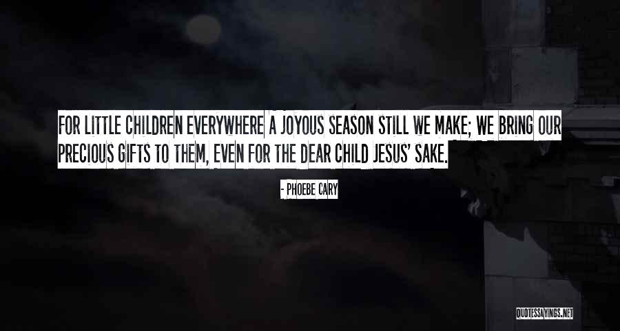 Precious Child Quotes By Phoebe Cary Precious Child Quotes By Phoebe Cary