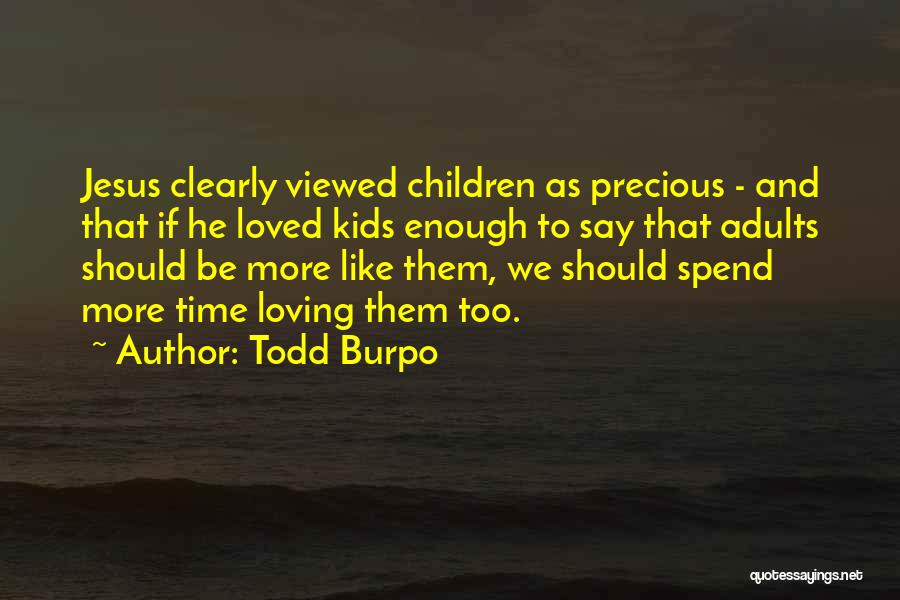 Precious Time With Loved Ones Quotes By Todd Burpo