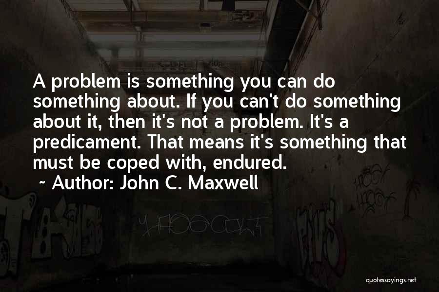 Predicament Quotes By John C. Maxwell