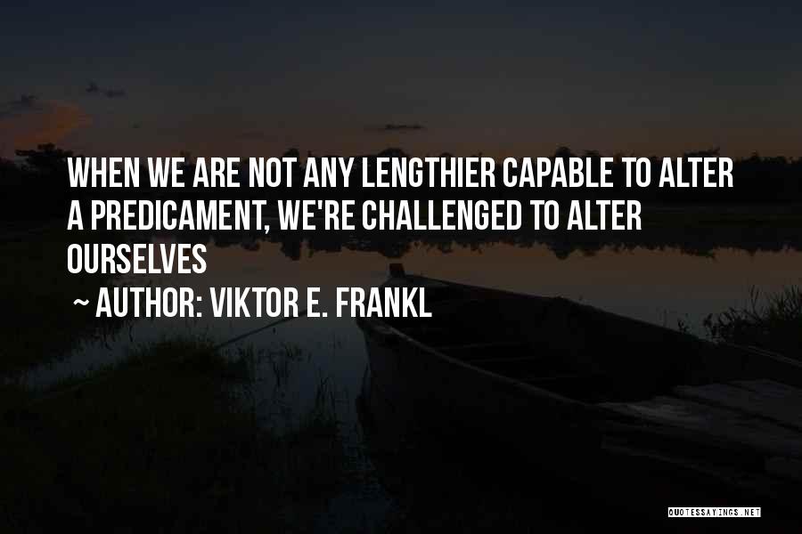 Predicament Quotes By Viktor E. Frankl