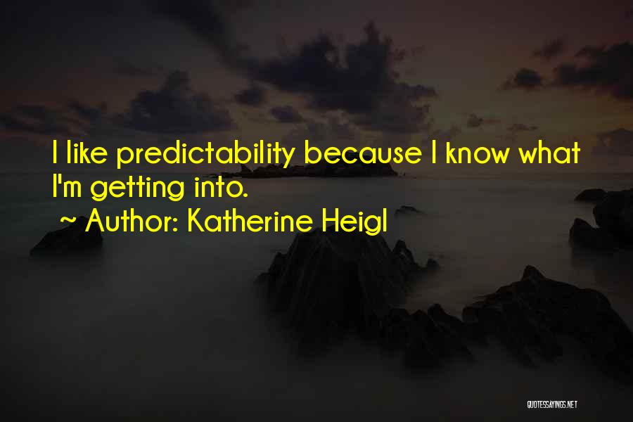 Predictability Quotes By Katherine Heigl