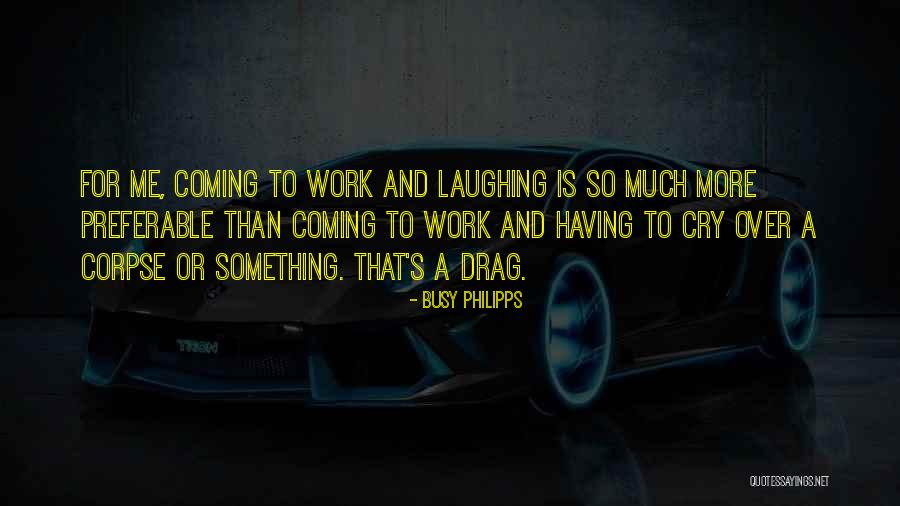 Preferable To Me Quotes By Busy Philipps Preferable To Me Quotes By Busy Philipps